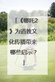 《哪吒2》为道教文化传播带来哪些启示？