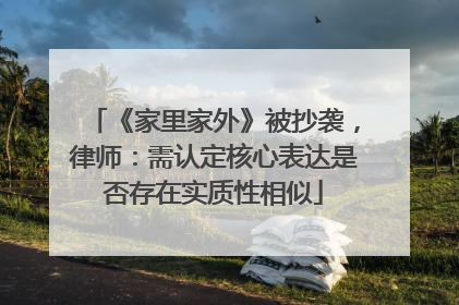 《家里家外》被抄袭，律师：需认定核心表达是否存在实质性相似