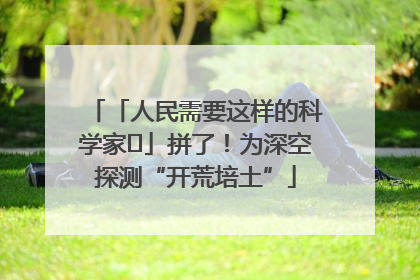 「人民需要这样的科学家⑭」拼了！为深空探测“开荒培土”