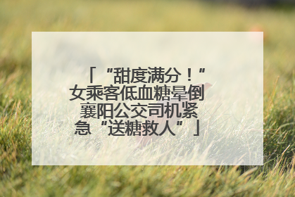 “甜度满分！”女乘客低血糖晕倒 襄阳公交司机紧急“送糖救人”
