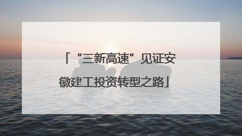 “三新高速”见证安徽建工投资转型之路