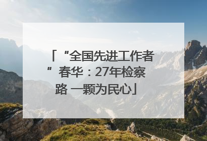 “全国先进工作者”春华：27年检察路 一颗为民心