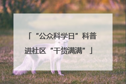 “公众科学日”科普进社区“干货满满”