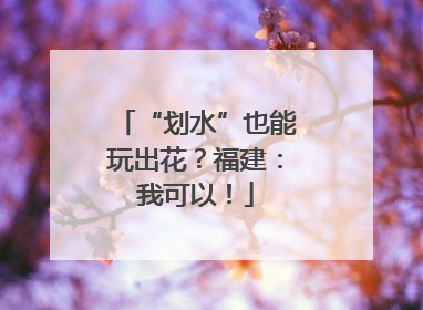 “划水”也能玩出花？福建：我可以！