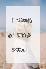 “总统特赦”要价多少美元