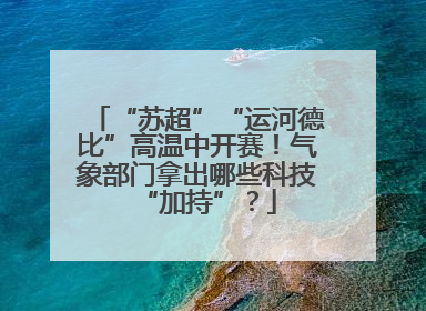 “苏超”“运河德比”高温中开赛！气象部门拿出哪些科技“加持”？