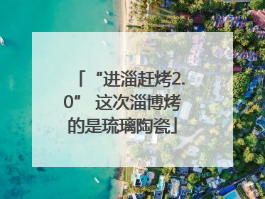 “进淄赶烤2.0” 这次淄博烤的是琉璃陶瓷