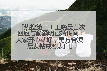 热搜第一！王晓晨首次回应与俞灏明已婚传闻：大家开心就好，男方曾凌晨发钻戒照表白