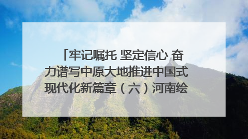 牢记嘱托 坚定信心 奋力谱写中原大地推进中国式现代化新篇章（六）河南绘就“行走河南·读懂中国”新画卷丨牢记嘱托谱新篇