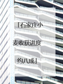 石家庄小麦收获进度约八成