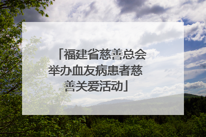 福建省慈善总会举办血友病患者慈善关爱活动
