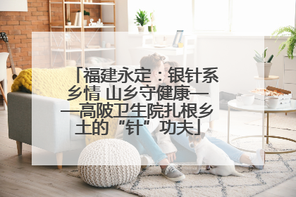 福建永定：银针系乡情 山乡守健康——高陂卫生院扎根乡土的“针”功夫