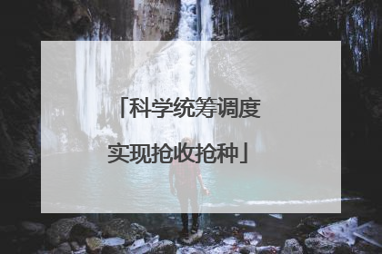 科学统筹调度实现抢收抢种