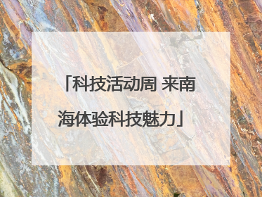 科技活动周 来南海体验科技魅力