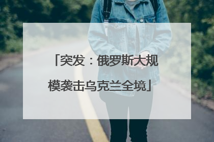 突发：俄罗斯大规模袭击乌克兰全境