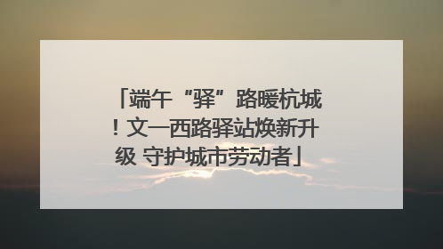 端午“驿”路暖杭城！文一西路驿站焕新升级 守护城市劳动者