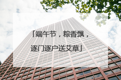 端午节，粽香飘，逐门逐户送艾草