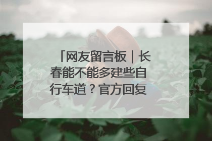网友留言板｜长春能不能多建些自行车道？官方回复：在建了在建了