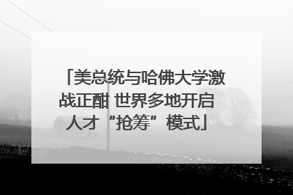 美总统与哈佛大学激战正酣 世界多地开启人才“抢筹”模式