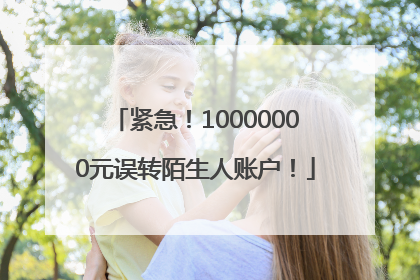 紧急！10000000元误转陌生人账户！