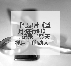 纪录片《登月·进行时》：记录“登天揽月”的动人故事