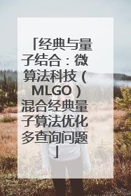 经典与量子结合：微算法科技（MLGO）混合经典量子算法优化多查询问题