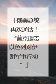 俄美总统再次通话！“普京谴责以色列对伊朗军事行动”