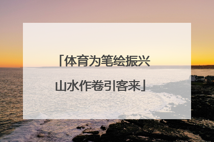 体育为笔绘振兴 山水作卷引客来