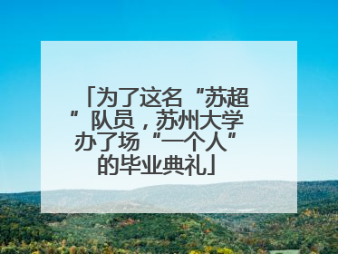 为了这名“苏超”队员，苏州大学办了场“一个人”的毕业典礼