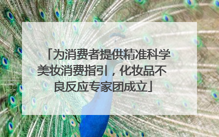 为消费者提供精准科学美妆消费指引，化妆品不良反应专家团成立