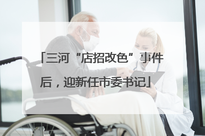 三河“店招改色”事件后，迎新任市委书记
