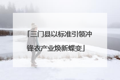 三门县以标准引领冲锋衣产业焕新蝶变