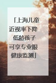 上海儿童近视率下降 低龄孩子可享专业眼健康监测