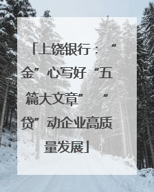 上饶银行：“金”心写好“五篇大文章” “贷”动企业高质量发展