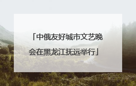 中俄友好城市文艺晚会在黑龙江抚远举行
