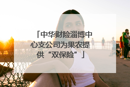 中华财险淄博中心支公司为果农提供“双保险”