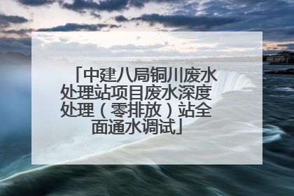 中建八局铜川废水处理站项目废水深度处理（零排放）站全面通水调试