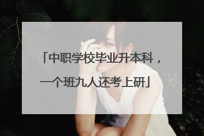 中职学校毕业升本科，一个班九人还考上研
