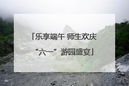 乐享端午 师生欢庆“六一”游园盛宴