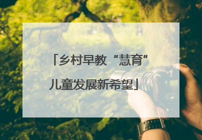 乡村早教“慧育”儿童发展新希望