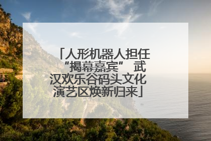 人形机器人担任“揭幕嘉宾” 武汉欢乐谷码头文化演艺区焕新归来