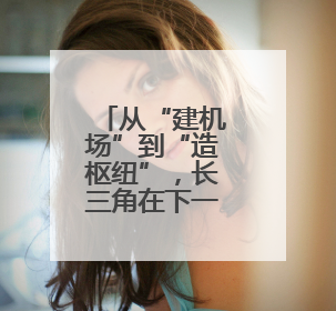 从“建机场”到“造枢纽”，长三角在下一盘大棋