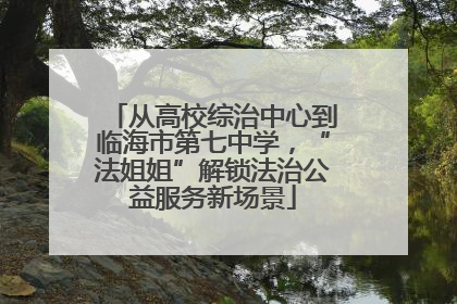 从高校综治中心到临海市第七中学，“法姐姐”解锁法治公益服务新场景