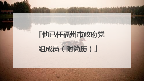 他已任福州市政府党组成员（附简历）