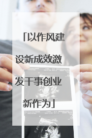 以作风建设新成效激发干事创业新作为