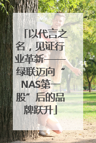 以代言之名，见证行业革新——绿联迈向“NAS第一股”后的品牌跃升