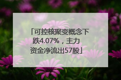 可控核聚变概念下跌4.07%，主力资金净流出57股