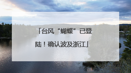 台风“蝴蝶”已登陆！确认波及浙江