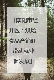 南阳市经开区：烘焙食品产销旺 带动就业促发展