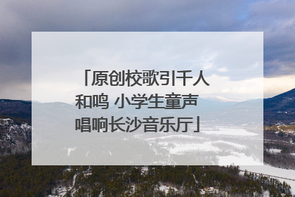 原创校歌引千人和鸣 小学生童声唱响长沙音乐厅